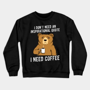 Coffee Bear I need Coffee no inspirational quote Crewneck Sweatshirt